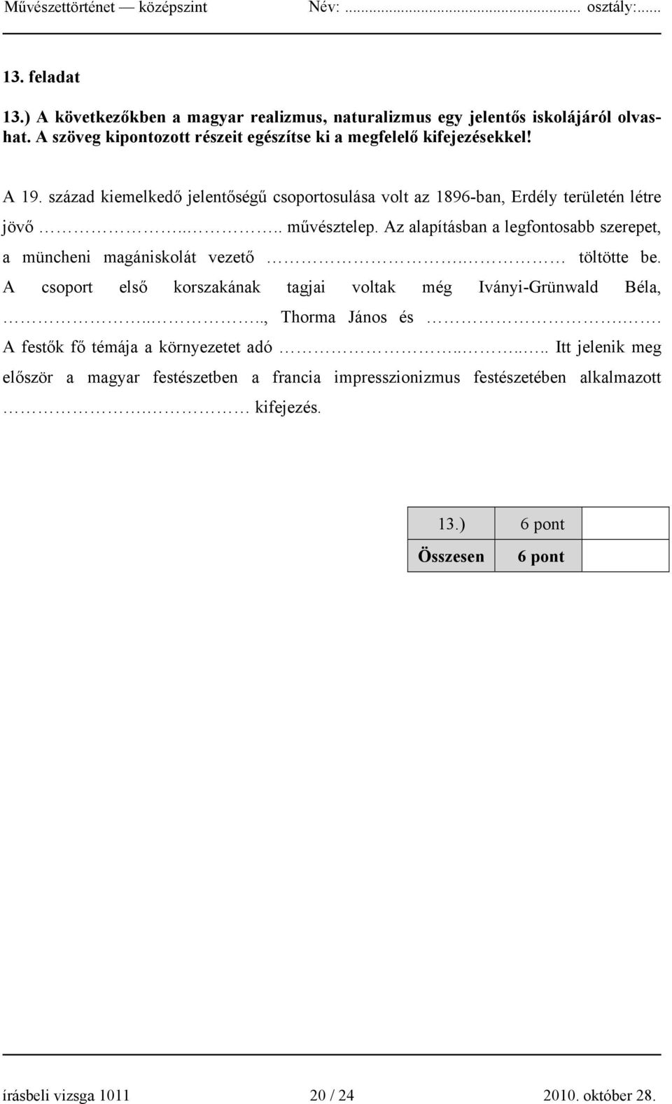 Az alapításban a legfontosabb szerepet, a müncheni magániskolát vezető. töltötte be. A csoport első korszakának tagjai voltak még Iványi-Grünwald Béla,...., Thorma János és.