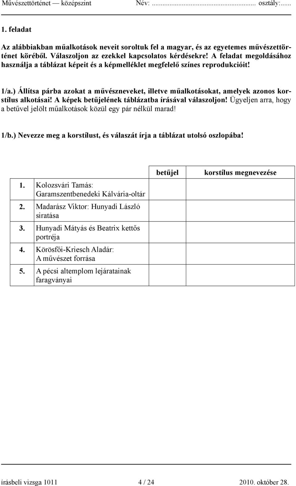 ) Állítsa párba azokat a művészneveket, illetve műalkotásokat, amelyek azonos korstílus alkotásai! A képek betűjelének táblázatba írásával válaszoljon!