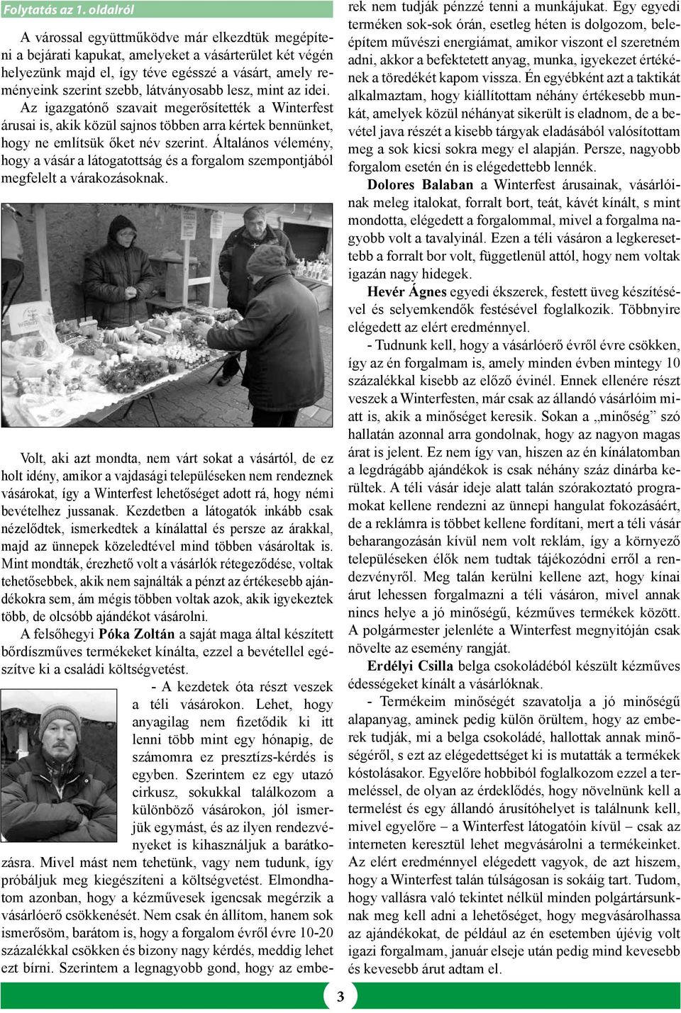 látványosabb lesz, mint az idei. Az igazgatónő szavait megerősítették a Winterfest árusai is, akik közül sajnos többen arra kértek bennünket, hogy ne említsük őket név szerint.