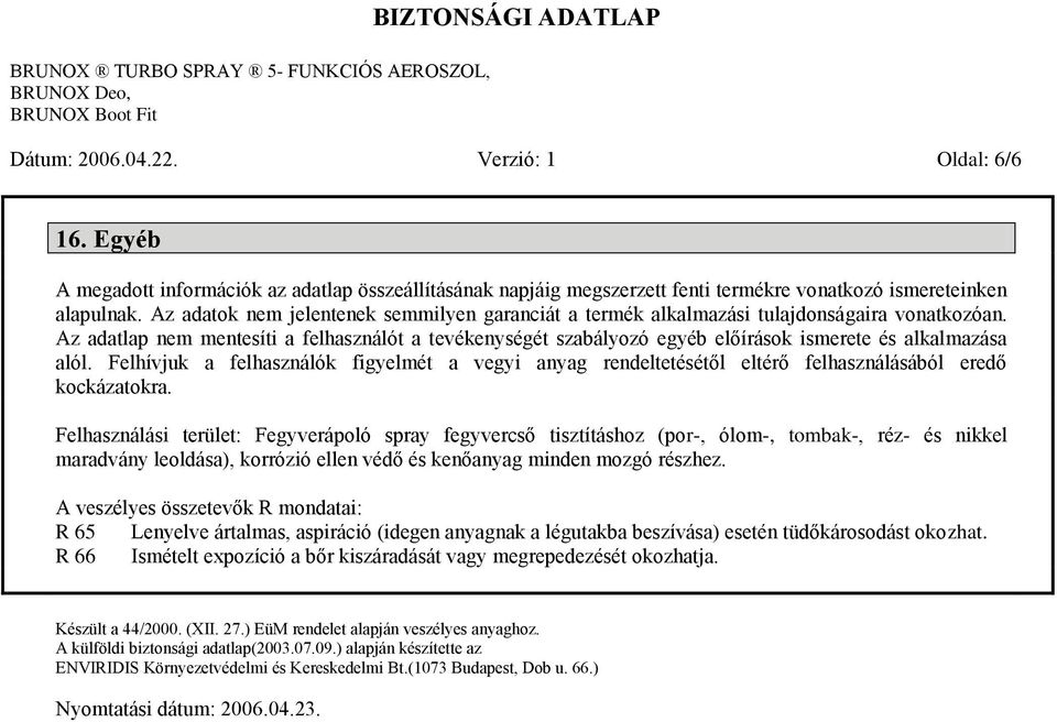 Az adatlap nem mentesíti a felhasználót a tevékenységét szabályozó egyéb előírások ismerete és alkalmazása alól.