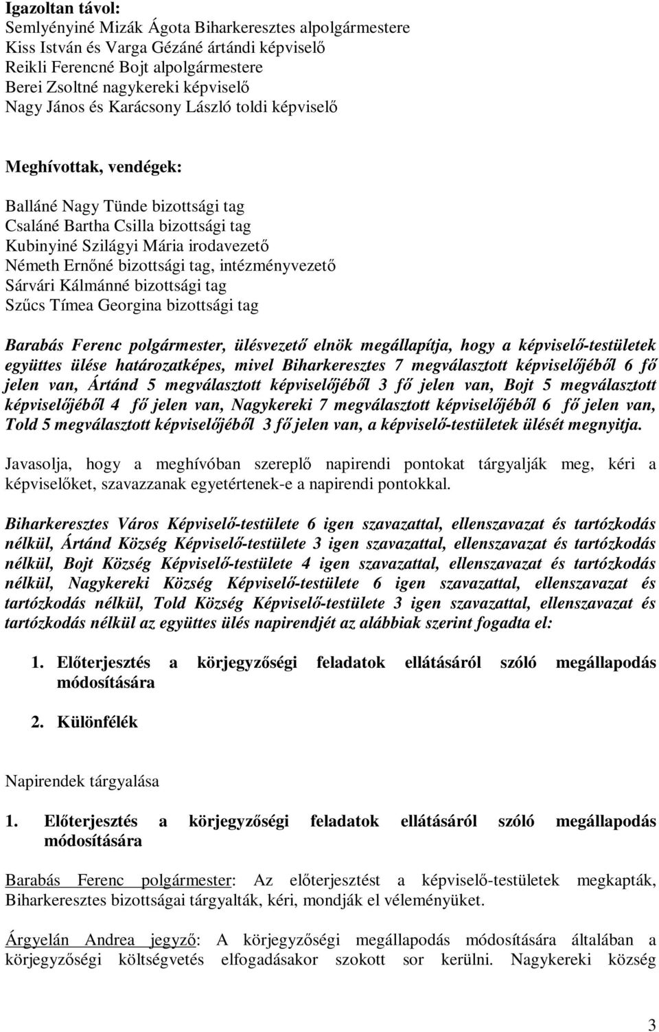 Sárvári Kálmánné bizottsági tag Szűcs Tímea Georgina bizottsági tag Barabás Ferenc, ülésvezető elnök megállapítja, hogy a képviselő-testületek együttes ülése határozatképes, mivel Biharkeresztes 7