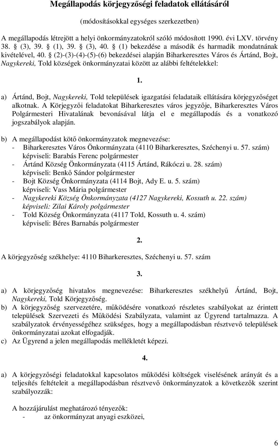 (2)-(3)-(4)-(5)-(6) bekezdései alapján Biharkeresztes Város és Ártánd, Bojt, Nagykereki, Told községek önkormányzatai között az alábbi feltételekkel: 1.