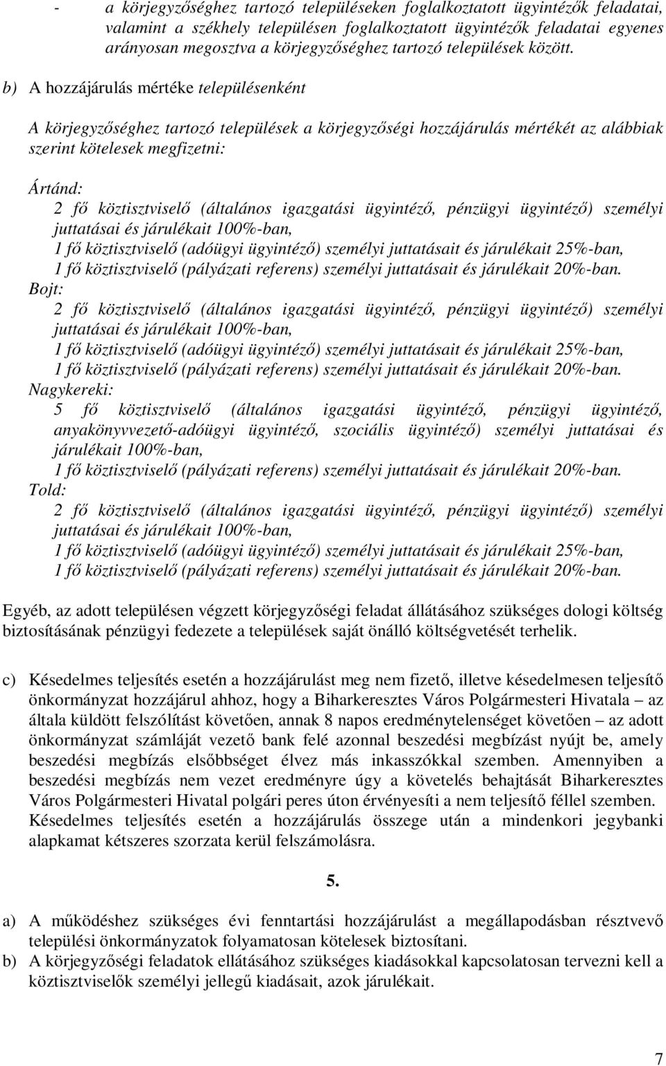 b) A hozzájárulás mértéke településenként A körjegyzőséghez tartozó települések a körjegyzőségi hozzájárulás mértékét az alábbiak szerint kötelesek megfizetni: Ártánd: 2 fő köztisztviselő (általános