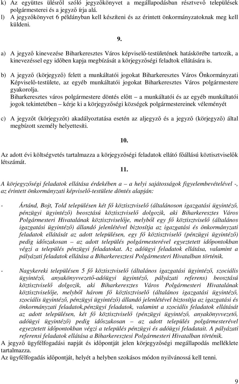 a) A jegyző kinevezése Biharkeresztes Város képviselő-testületének hatáskörébe tartozik, a kinevezéssel egy időben kapja megbízását a körjegyzőségi feladtok ellátására is.