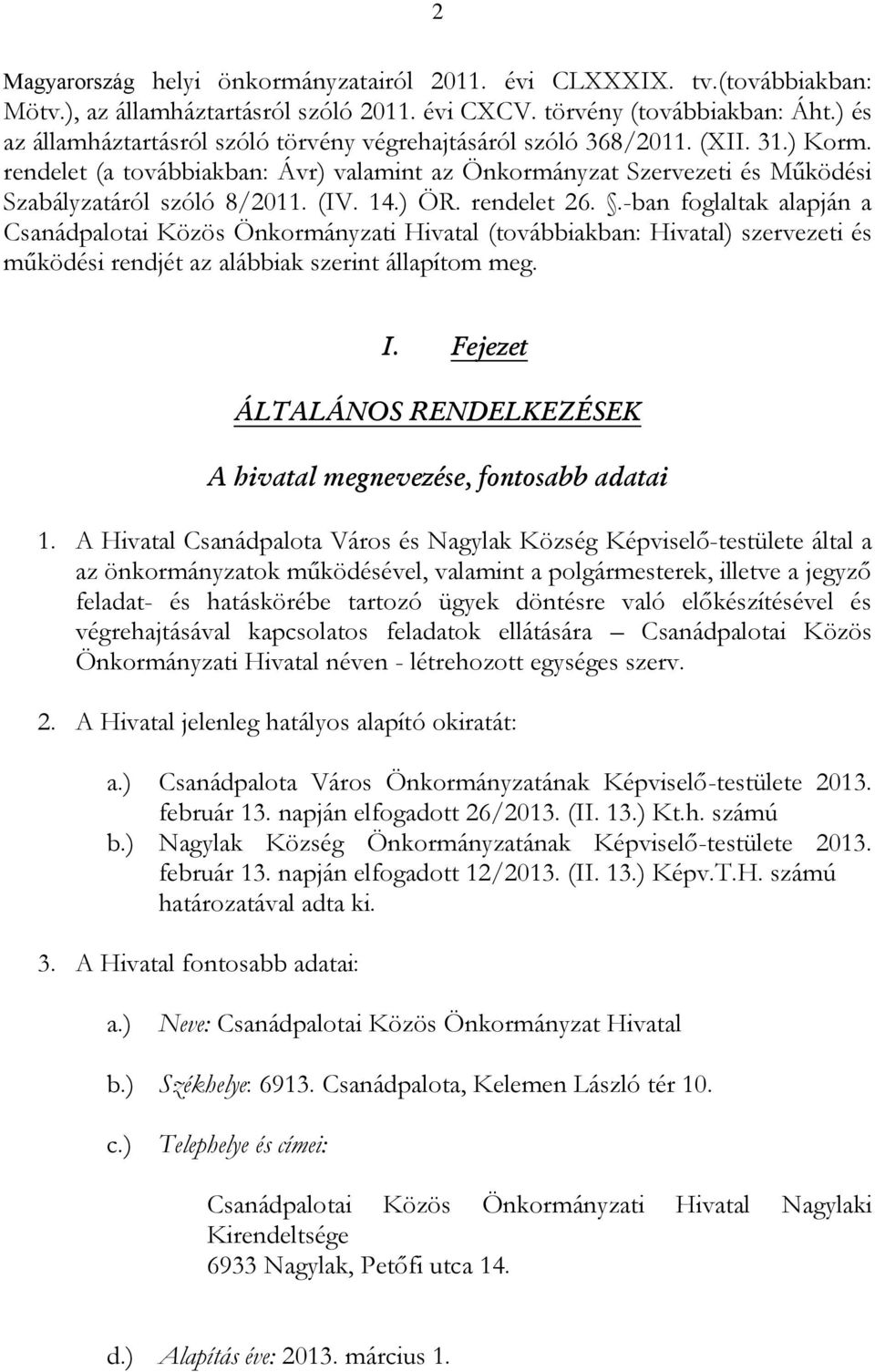 (IV. 14.) ÖR. rendelet 26..-ban foglaltak alapján a Csanádpalotai Közös Önkormányzati Hivatal (továbbiakban: Hivatal) szervezeti és működési rendjét az alábbiak szerint állapítom meg. I.