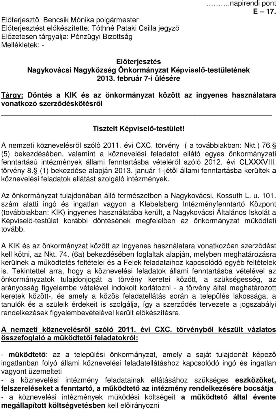 február 7-i ülésére Tárgy: Döntés a KIK és az önkormányzat között az ingyenes használatara vonatkozó szerződéskötésről Tisztelt Képviselő-testület! A nemzeti köznevelésről szóló 2011. évi CXC.