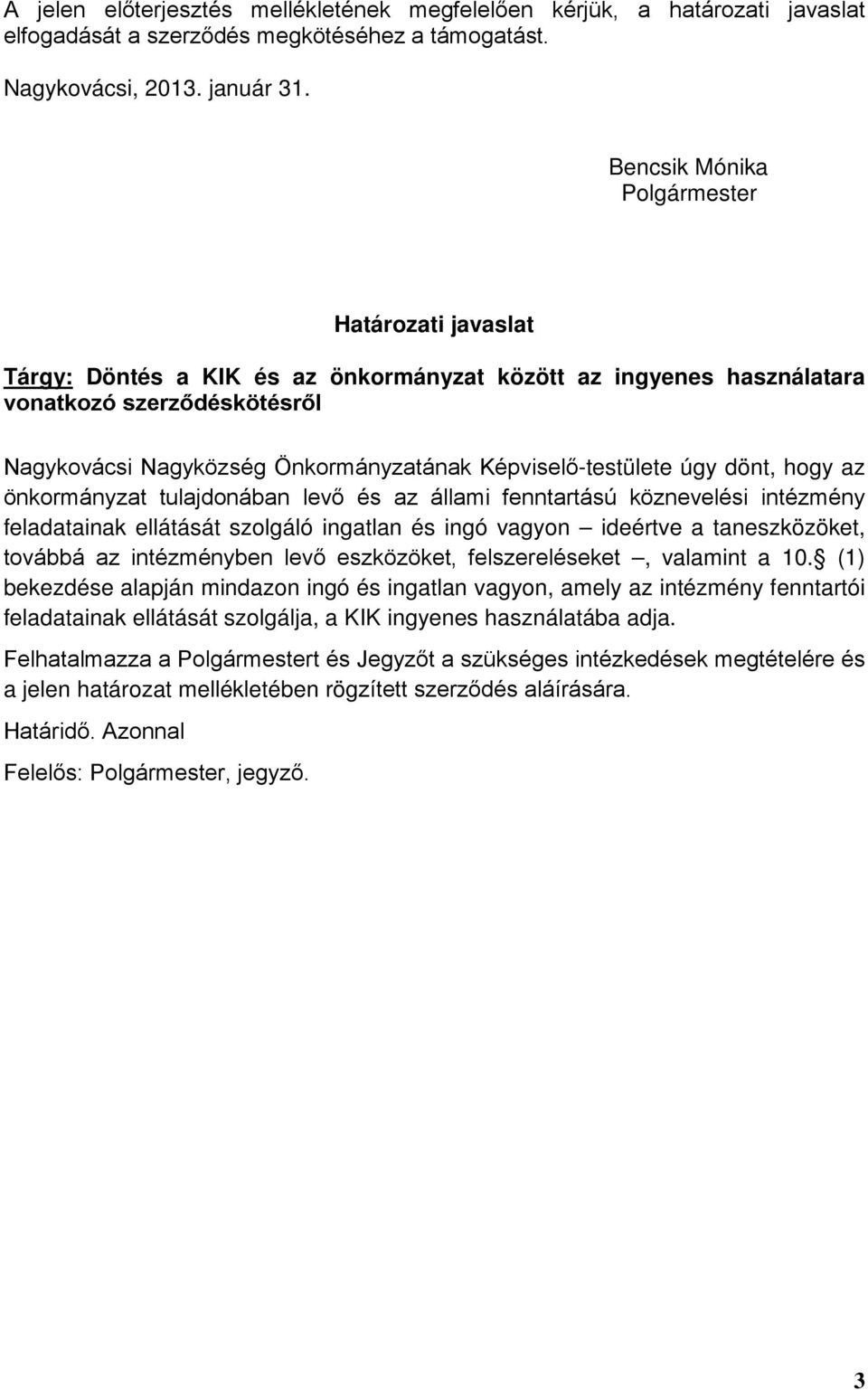 Képviselő-testülete úgy dönt, hogy az önkormányzat tulajdonában levő és az állami fenntartású köznevelési intézmény feladatainak ellátását szolgáló ingatlan és ingó vagyon ideértve a taneszközöket,