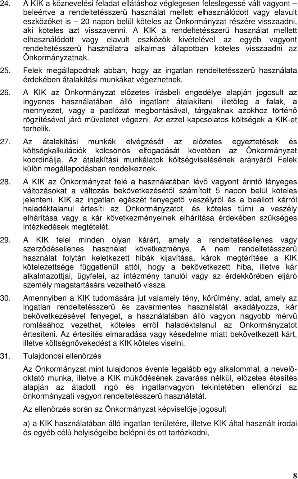 A KIK a rendeltetésszerű használat mellett elhasználódott vagy elavult eszközök kivételével az egyéb vagyont rendeltetésszerű használatra alkalmas állapotban köteles visszaadni az Önkormányzatnak. 25.