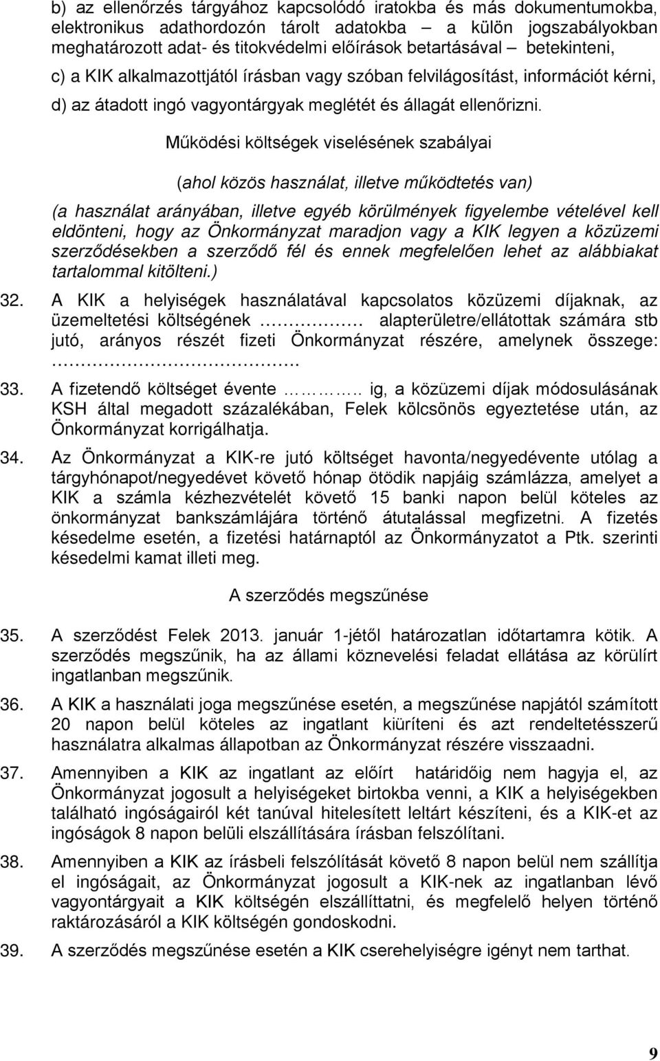 Működési költségek viselésének szabályai (ahol közös használat, illetve működtetés van) (a használat arányában, illetve egyéb körülmények figyelembe vételével kell eldönteni, hogy az Önkormányzat