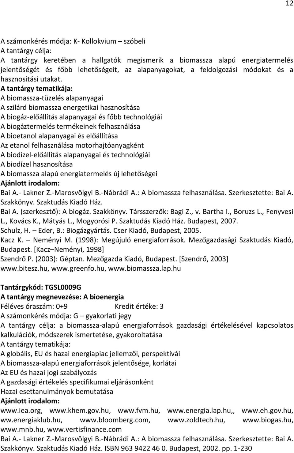előállítása Az etanol felhasználása motorhajtóanyagként A biodízel-előállítás alapanyagai és technológiái A biodízel hasznosítása A biomassza alapú energiatermelés új lehetőségei Bai A.- Lakner Z.