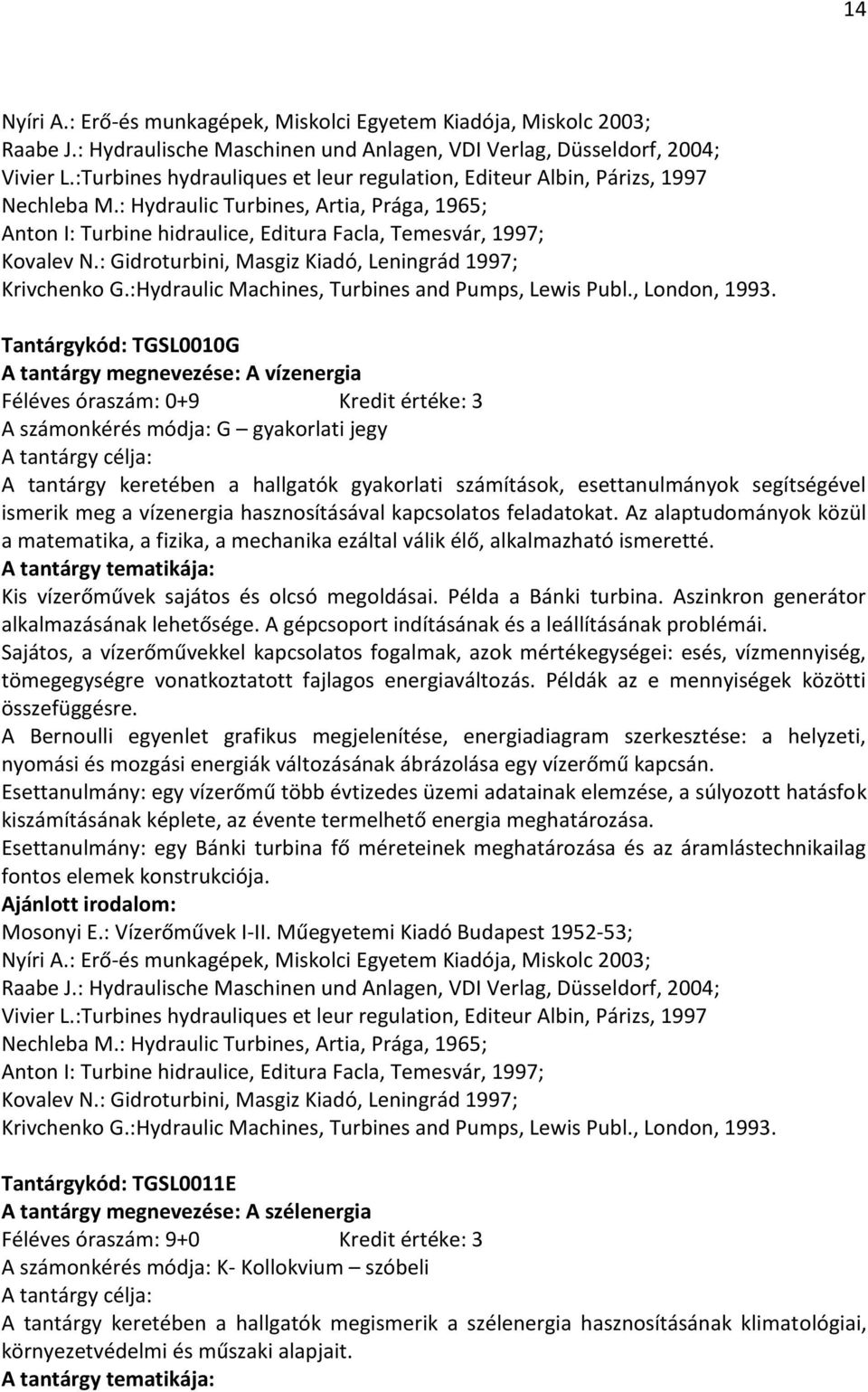 : Gidroturbini, Masgiz Kiadó, Leningrád 1997; Krivchenko G.:Hydraulic Machines, Turbines and Pumps, Lewis Publ., London, 1993.