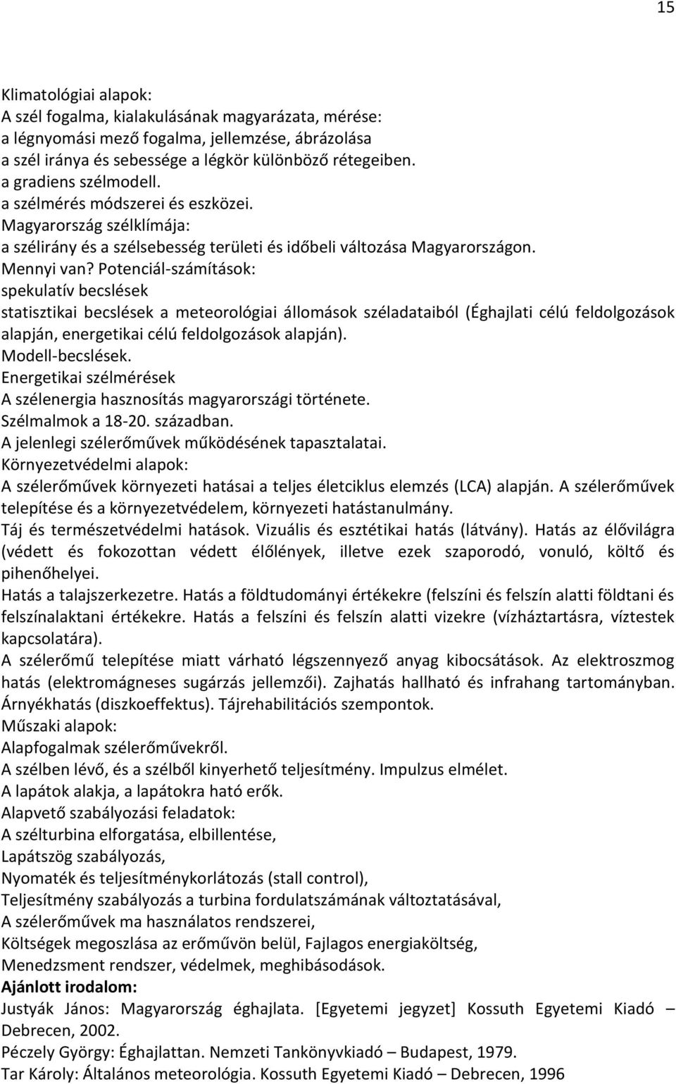 Potenciál-számítások: spekulatív becslések statisztikai becslések a meteorológiai állomások széladataiból (Éghajlati célú feldolgozások alapján, energetikai célú feldolgozások alapján).