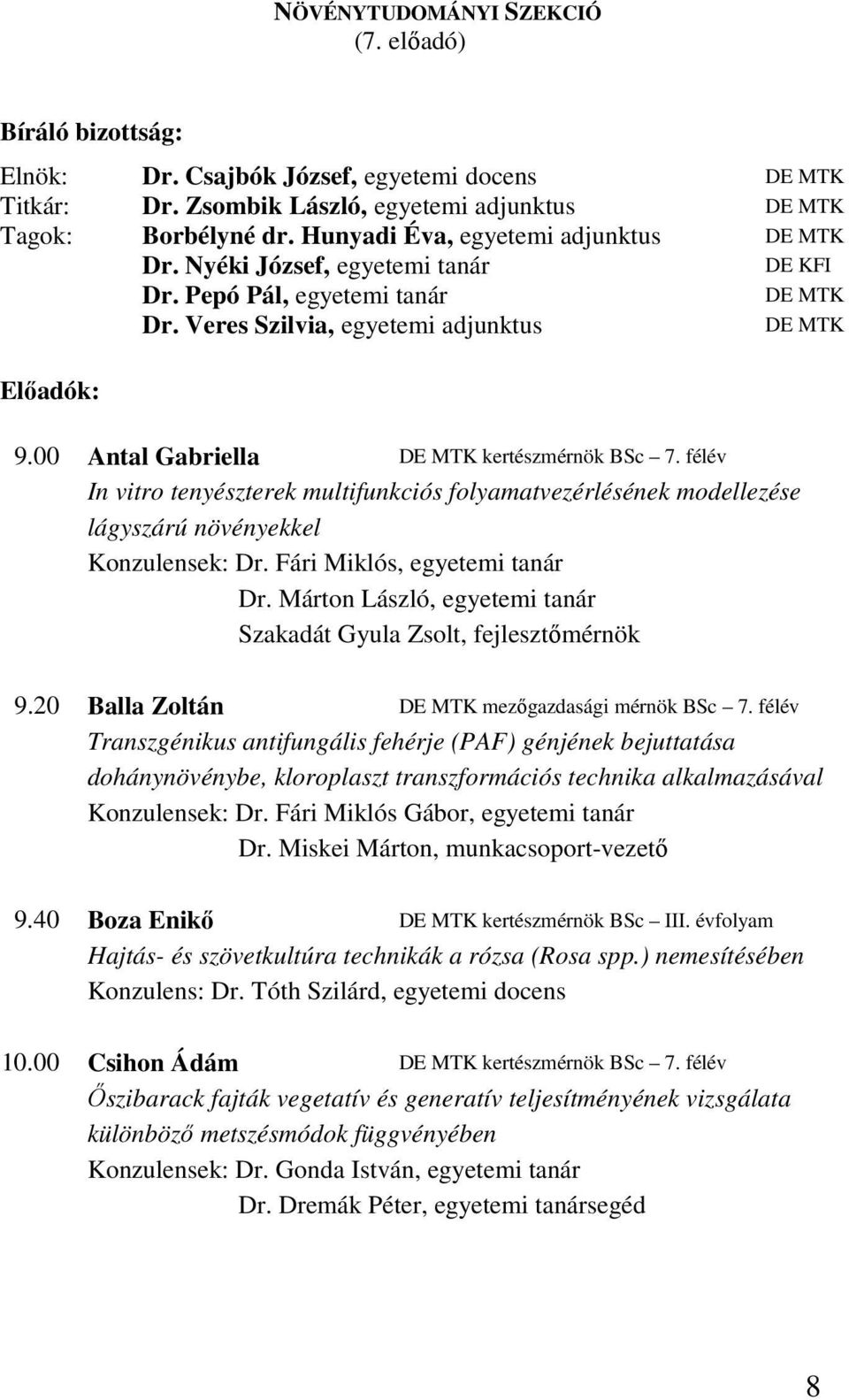 00 Antal Gabriella DE MTK kertészmérnök BSc 7. félév In vitro tenyészterek multifunkciós folyamatvezérlésének modellezése lágyszárú növényekkel Konzulensek: Dr. Fári Miklós, egyetemi tanár Dr.