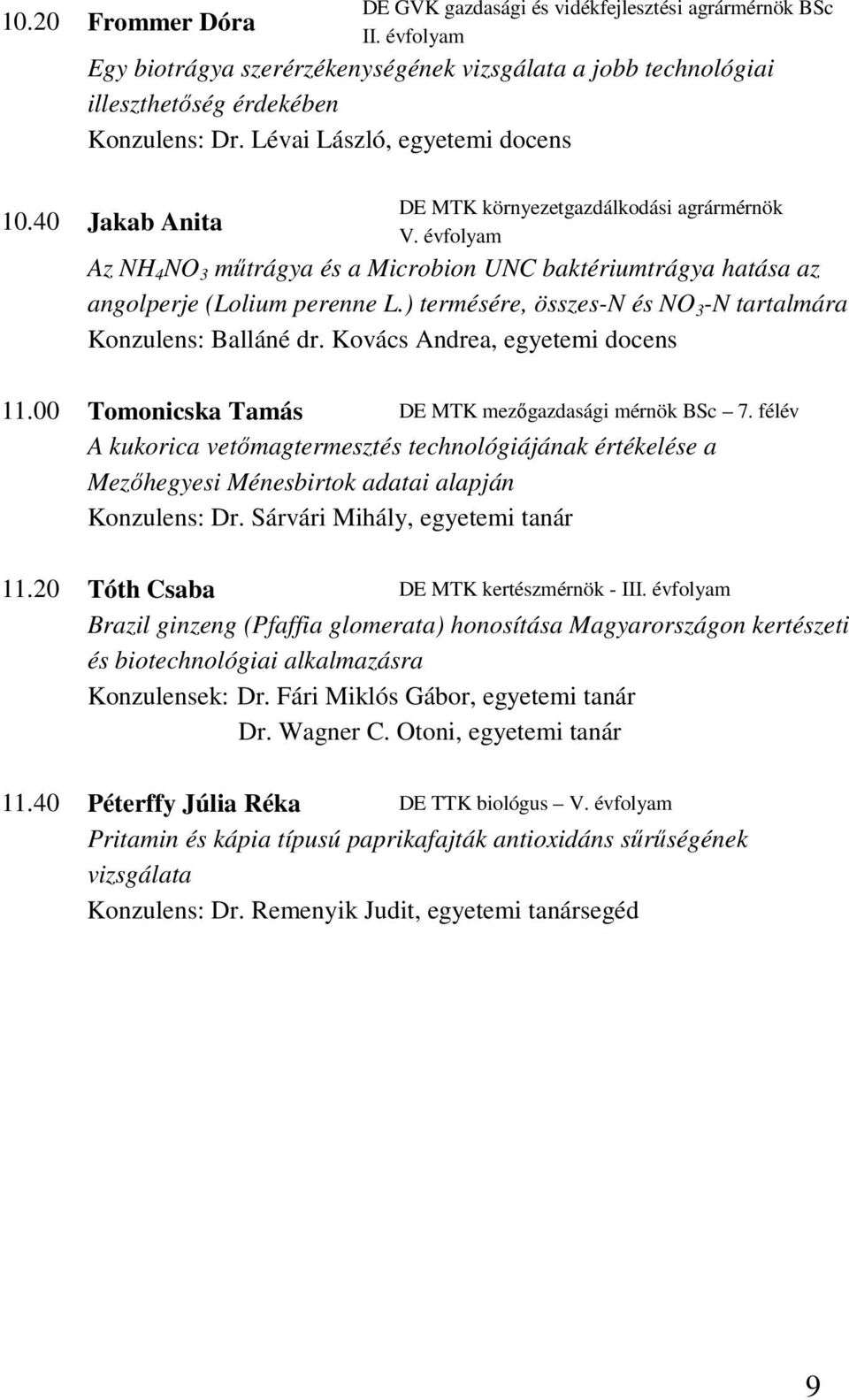 ) termésére, összes-n és NO 3 -N tartalmára Konzulens: Balláné dr. Kovács Andrea, egyetemi docens 11.00 Tomonicska Tamás DE MTK mezıgazdasági mérnök BSc 7.