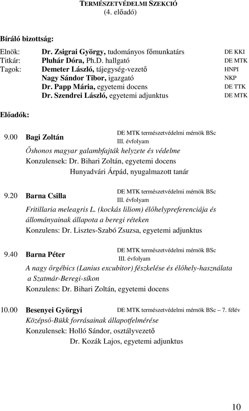 évfolyam İshonos magyar galambfajták helyzete és védelme Konzulensek: Dr. Bihari Zoltán, egyetemi docens Hunyadvári Árpád, nyugalmazott tanár DE MTK természetvédelmi mérnök BSc 9.20 Barna Csilla III.