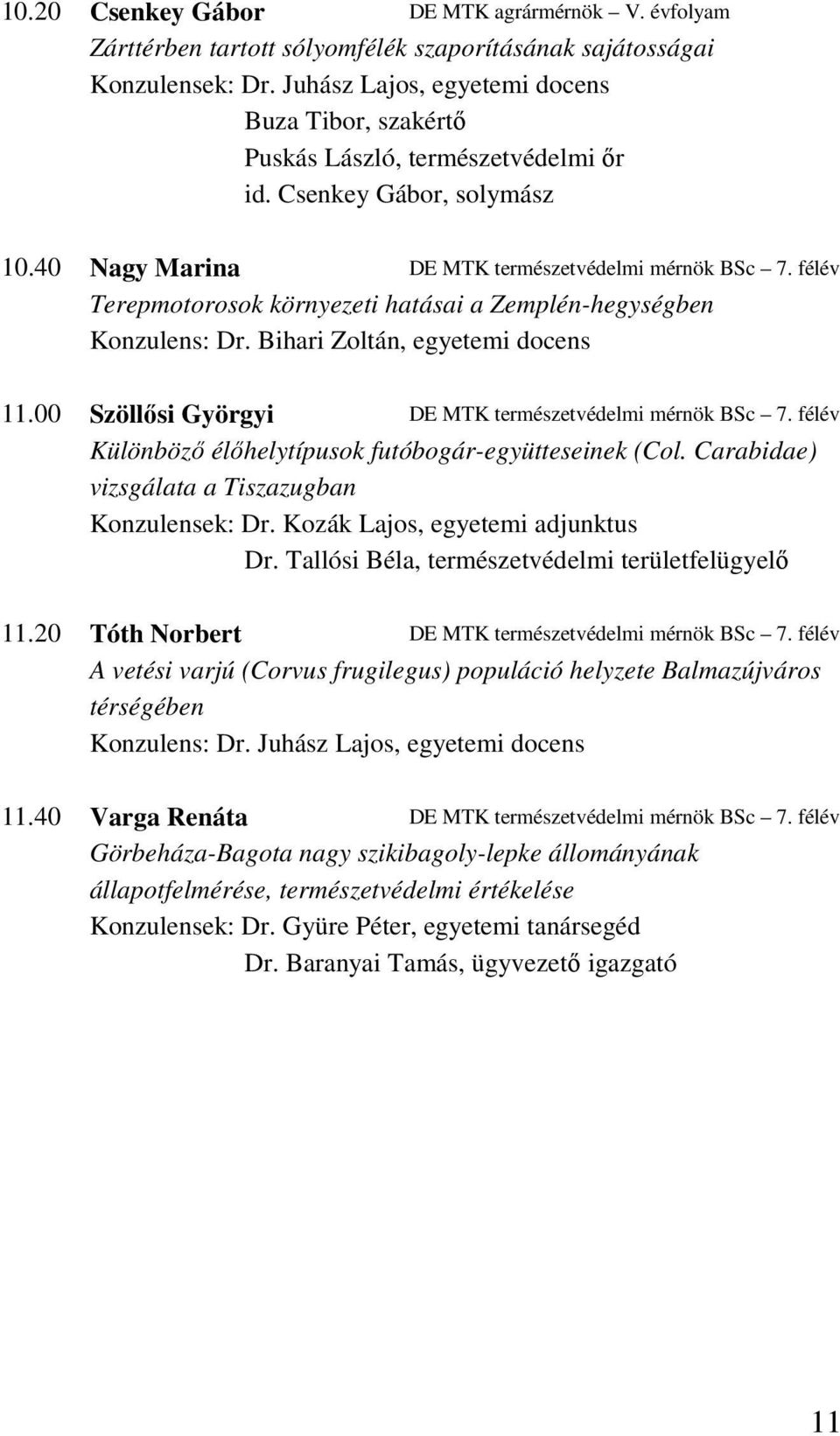 félév Terepmotorosok környezeti hatásai a Zemplén-hegységben Konzulens: Dr. Bihari Zoltán, egyetemi docens 11.00 Szöllısi Györgyi DE MTK természetvédelmi mérnök BSc 7.