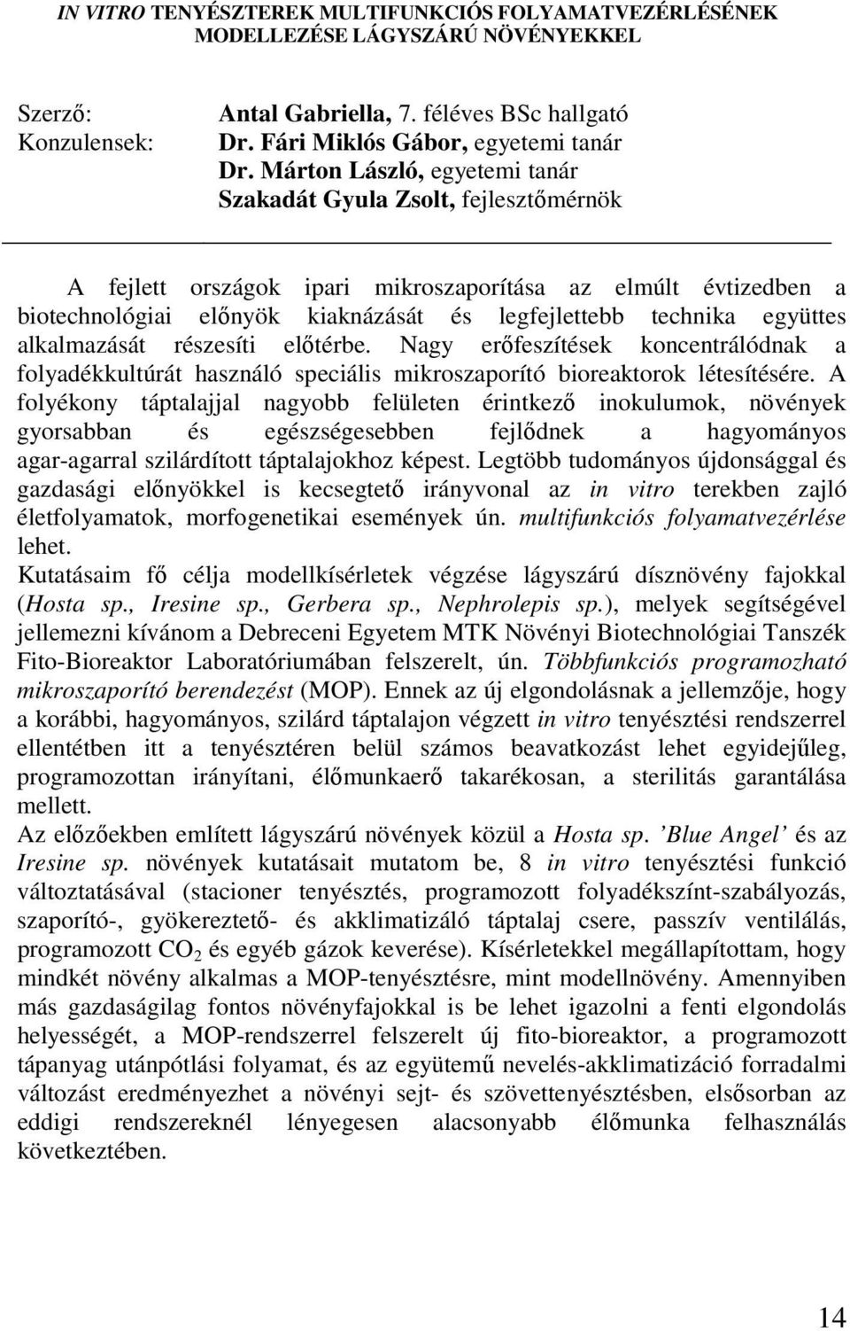 együttes alkalmazását részesíti elıtérbe. Nagy erıfeszítések koncentrálódnak a folyadékkultúrát használó speciális mikroszaporító bioreaktorok létesítésére.