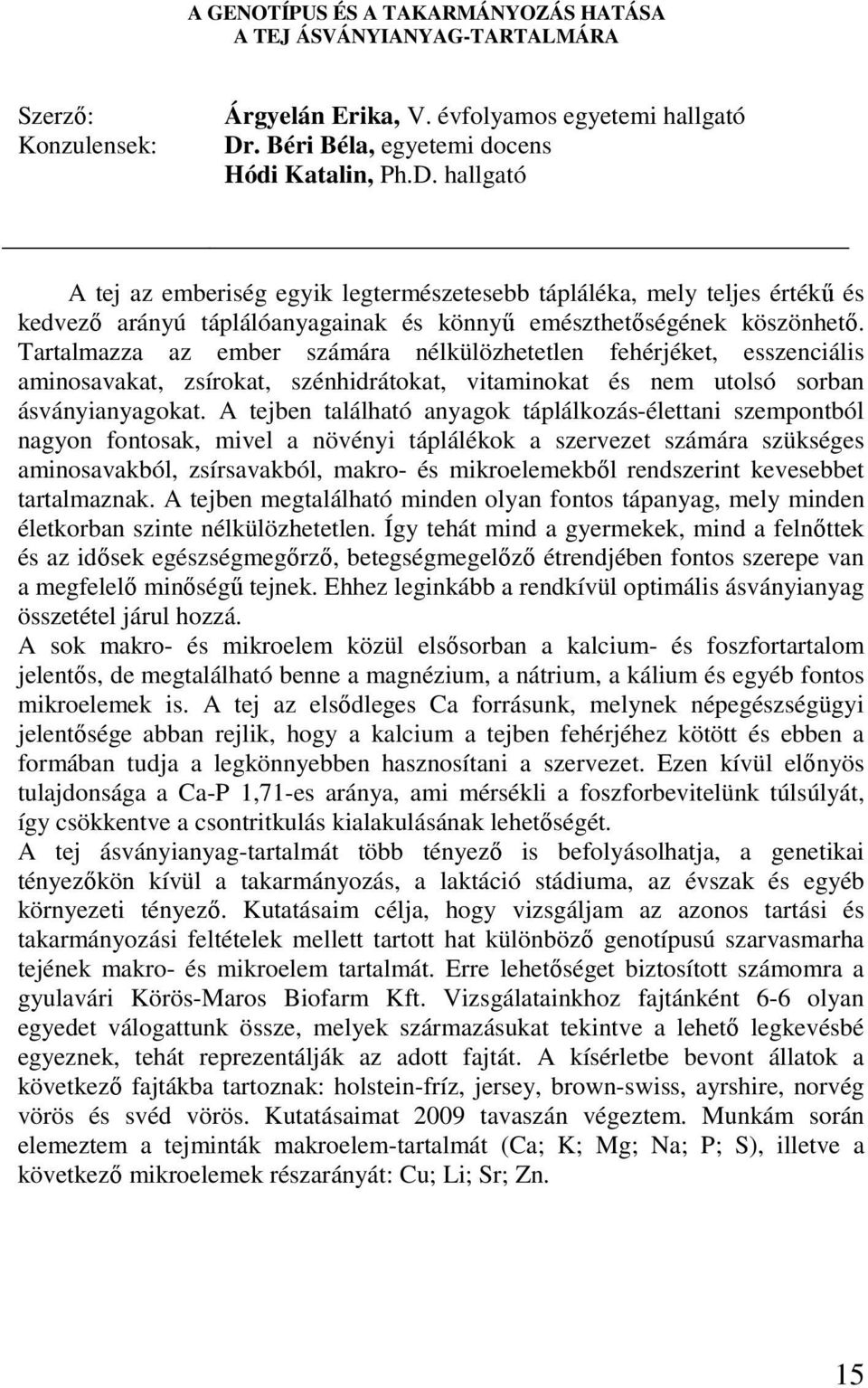hallgató A tej az emberiség egyik legtermészetesebb tápláléka, mely teljes értékő és kedvezı arányú táplálóanyagainak és könnyő emészthetıségének köszönhetı.