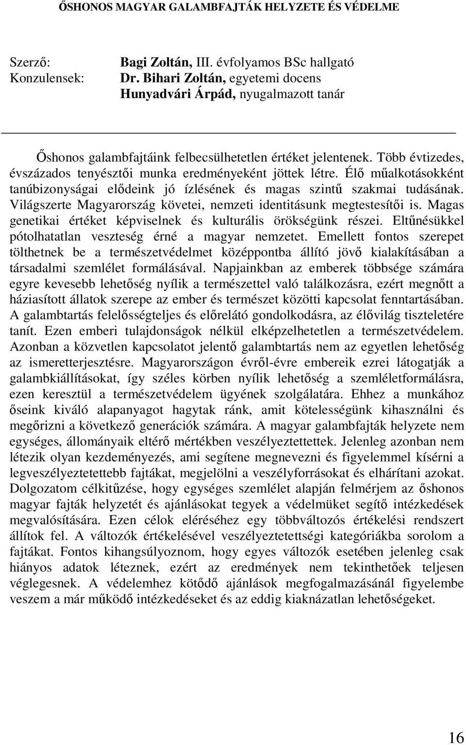 Élı mőalkotásokként tanúbizonyságai elıdeink jó ízlésének és magas szintő szakmai tudásának. Világszerte Magyarország követei, nemzeti identitásunk megtestesítıi is.