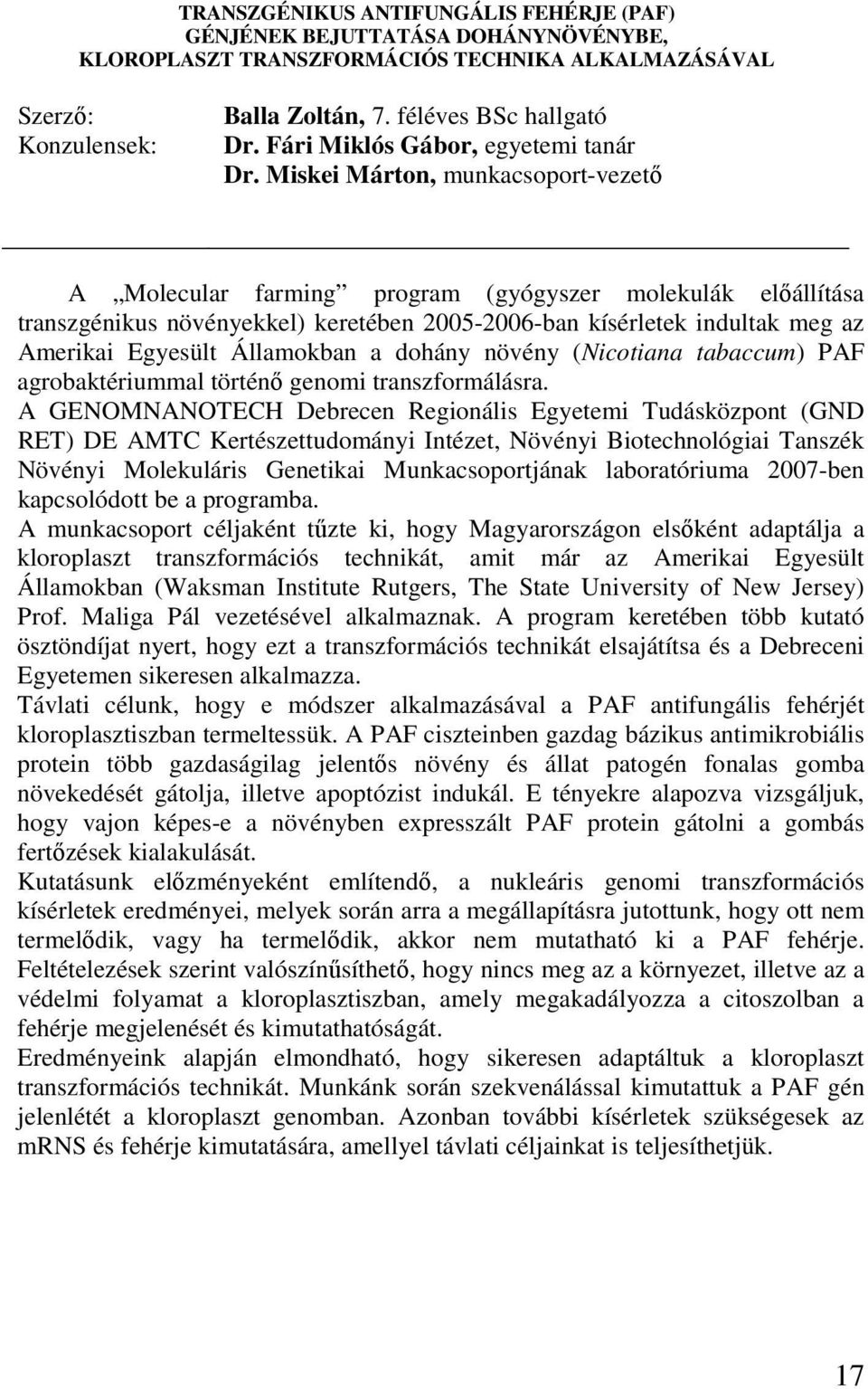 Miskei Márton, munkacsoport-vezetı A Molecular farming program (gyógyszer molekulák elıállítása transzgénikus növényekkel) keretében 2005-2006-ban kísérletek indultak meg az Amerikai Egyesült