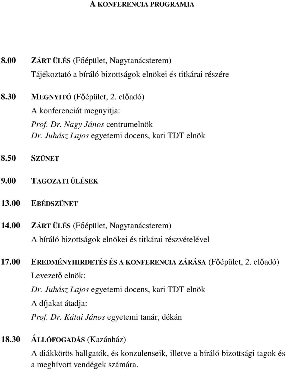 00 ZÁRT ÜLÉS (Fıépület, Nagytanácsterem) A bíráló bizottságok elnökei és titkárai részvételével 17.00 EREDMÉNYHIRDETÉS ÉS A KONFERENCIA ZÁRÁSA (Fıépület, 2. elıadó) Levezetı elnök: Dr.