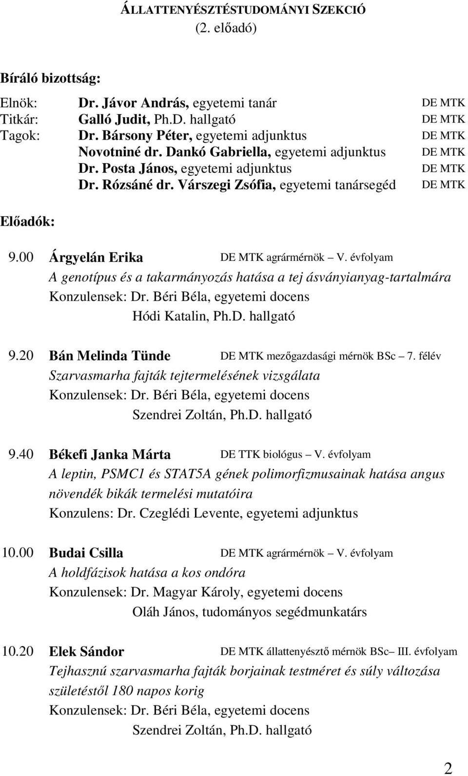 Várszegi Zsófia, egyetemi tanársegéd DE MTK Elıadók: 9.00 Árgyelán Erika DE MTK agrármérnök V. évfolyam A genotípus és a takarmányozás hatása a tej ásványianyag-tartalmára Konzulensek: Dr.