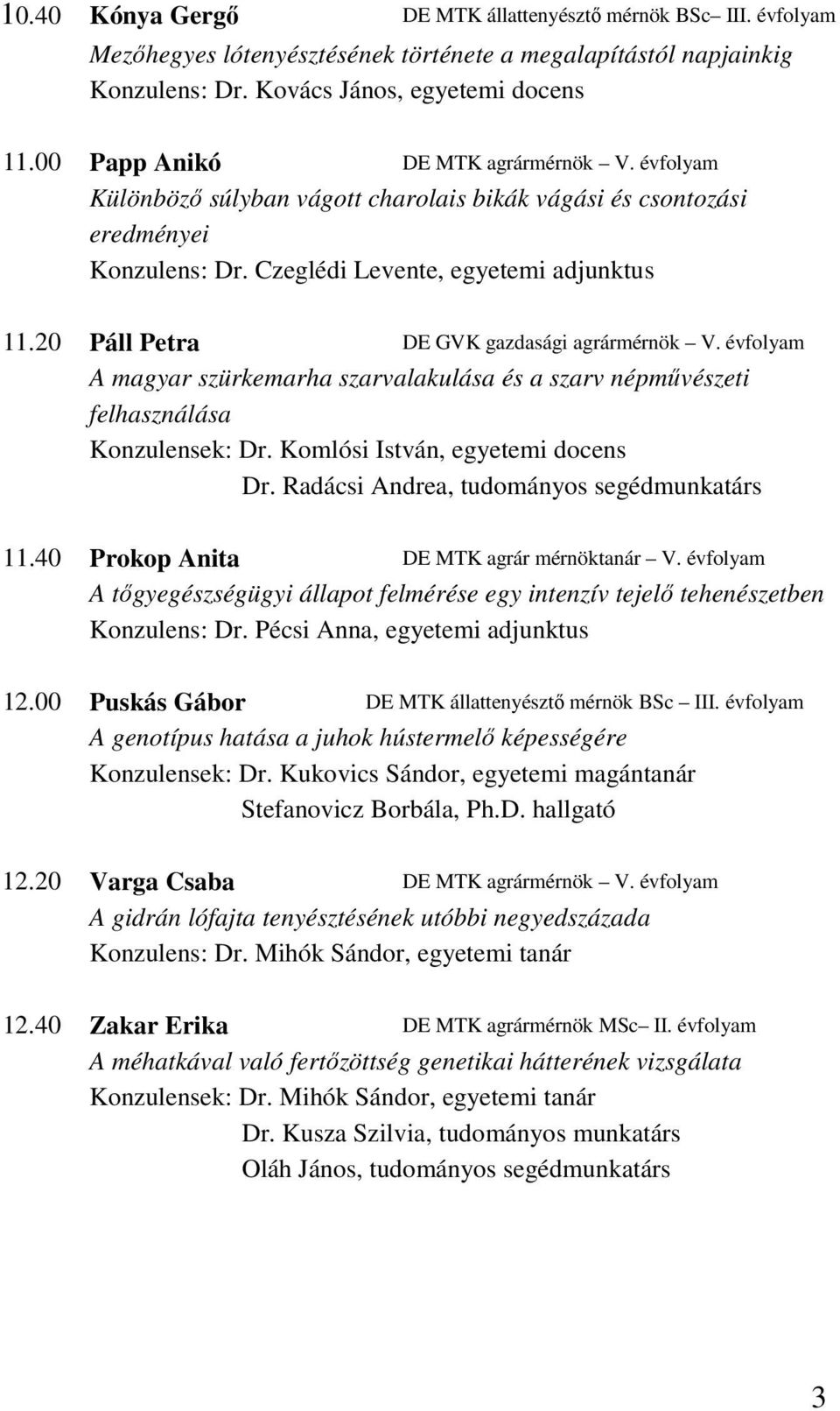 20 Páll Petra DE GVK gazdasági agrármérnök V. évfolyam A magyar szürkemarha szarvalakulása és a szarv népmővészeti felhasználása Konzulensek: Dr. Komlósi István, egyetemi docens Dr.
