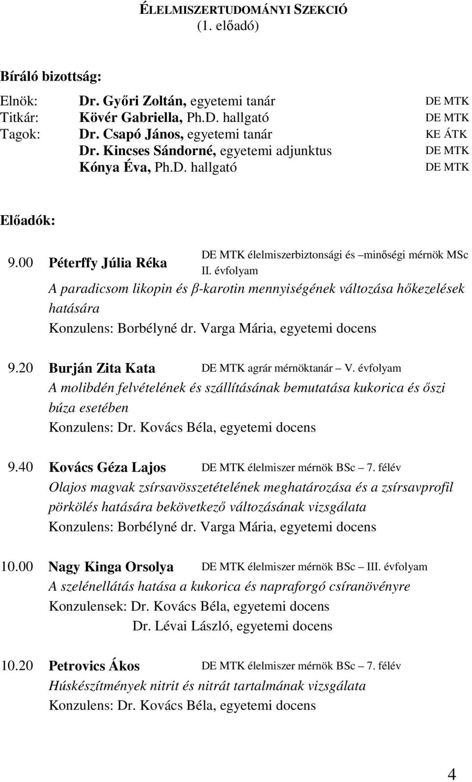 00 Péterffy Júlia Réka II. évfolyam A paradicsom likopin és β-karotin mennyiségének változása hıkezelések hatására Konzulens: Borbélyné dr. Varga Mária, egyetemi docens 9.