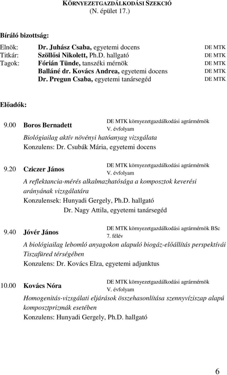 évfolyam Biológiailag aktív növényi hatóanyag vizsgálata Konzulens: Dr. Csubák Mária, egyetemi docens DE MTK környezetgazdálkodási agrármérnök 9.20 Cziczer János V.