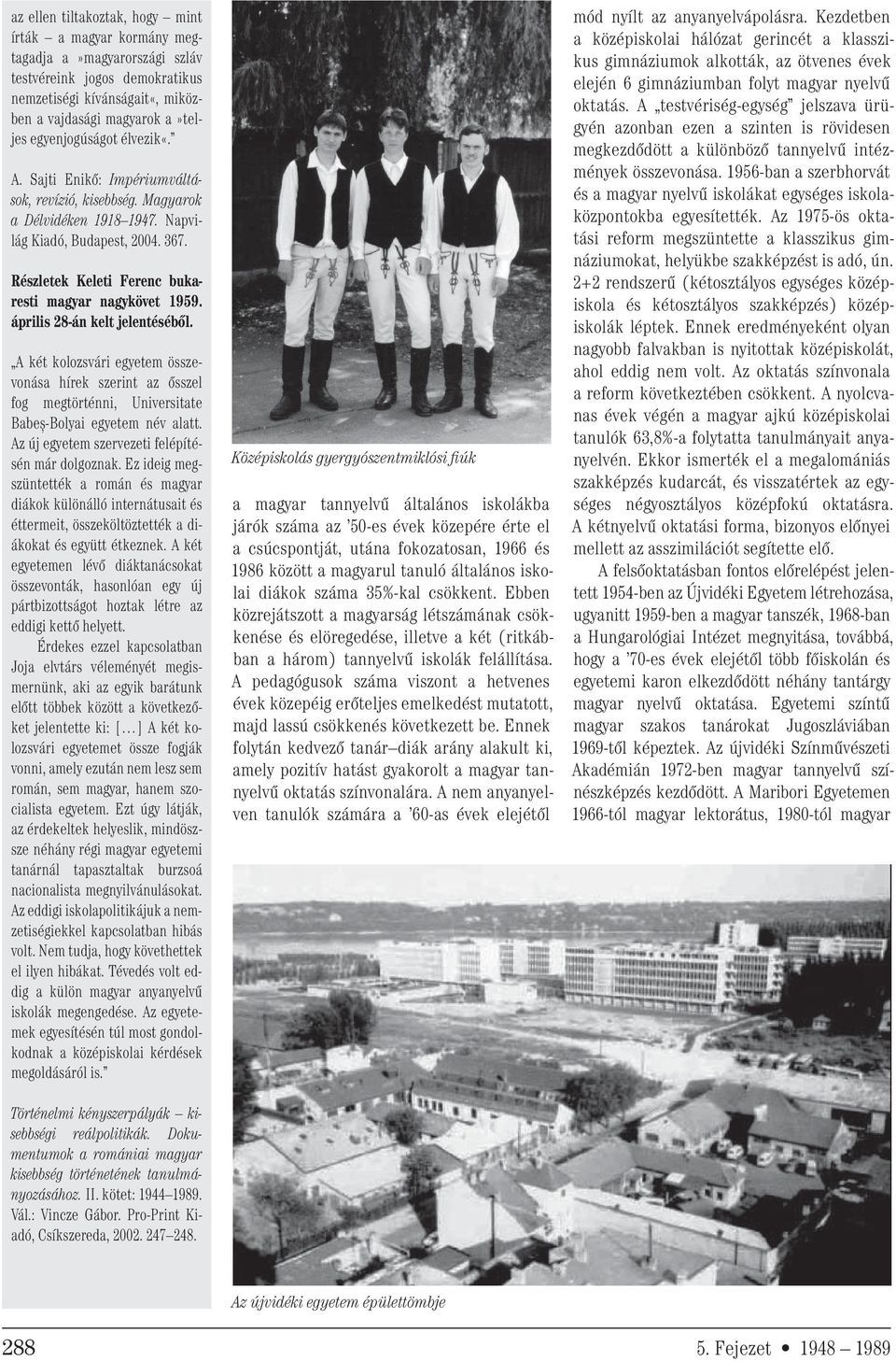 április 28-án kelt jelentéséből. A két kolozsvári egyetem összevonása hírek szerint az ősszel fog megtörténni, Universitate Babeş-Bolyai egyetem név alatt.