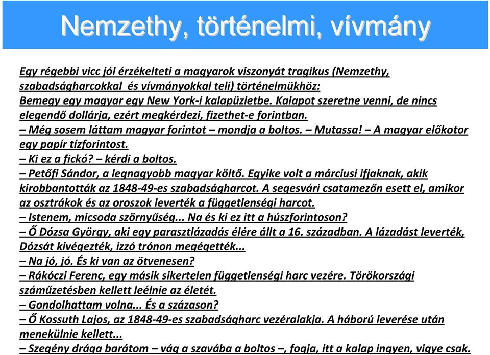A magyar előkotor egy papír tízforintost. Ki ez a fickó? kérdi a boltos. Petőfi Sándor, a legnagyobb magyar költő. Egyike volt a márciusi ifjaknak, akik kirobbantották az 1848 49 es szabadságharcot.