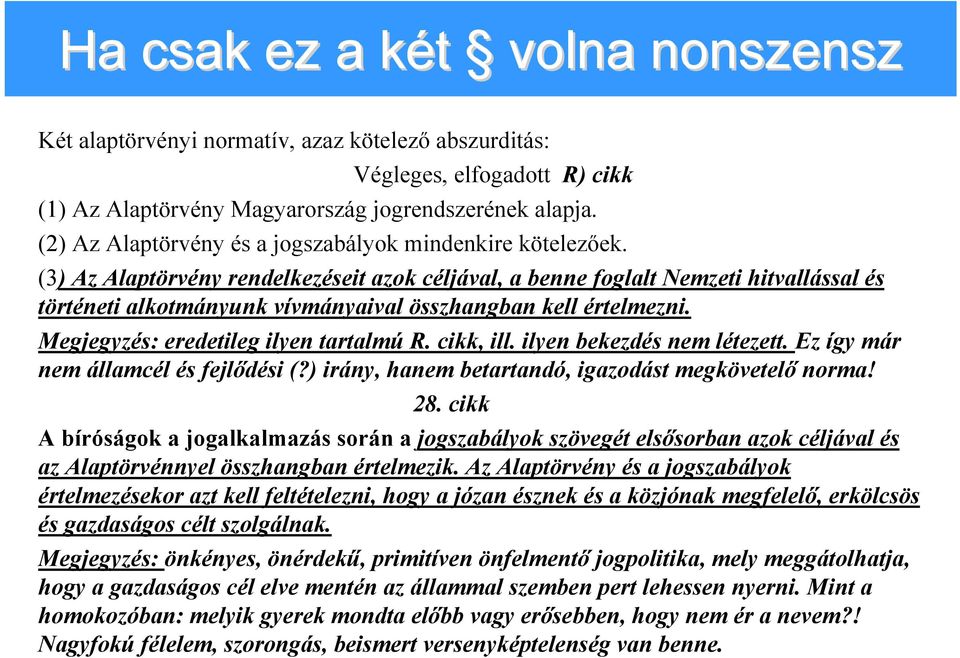 (3) Az Alaptörvény rendelkezéseit azok céljával, a benne foglalt Nemzeti hitvallással és történeti alkotmányunk vívmányaival összhangban kell értelmezni. Megjegyzés: eredetileg ilyen tartalmú R.