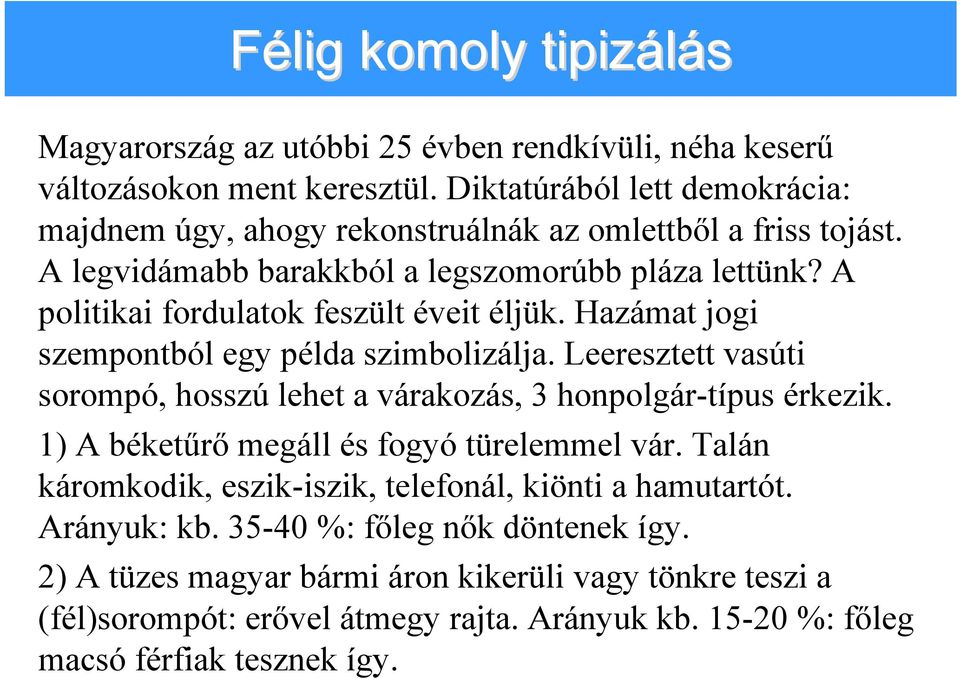 A politikai fordulatok feszült éveit éljük. Hazámat jogi szempontból egy példa szimbolizálja. Leeresztett vasúti sorompó, hosszú lehet a várakozás, 3 honpolgár-típus érkezik.
