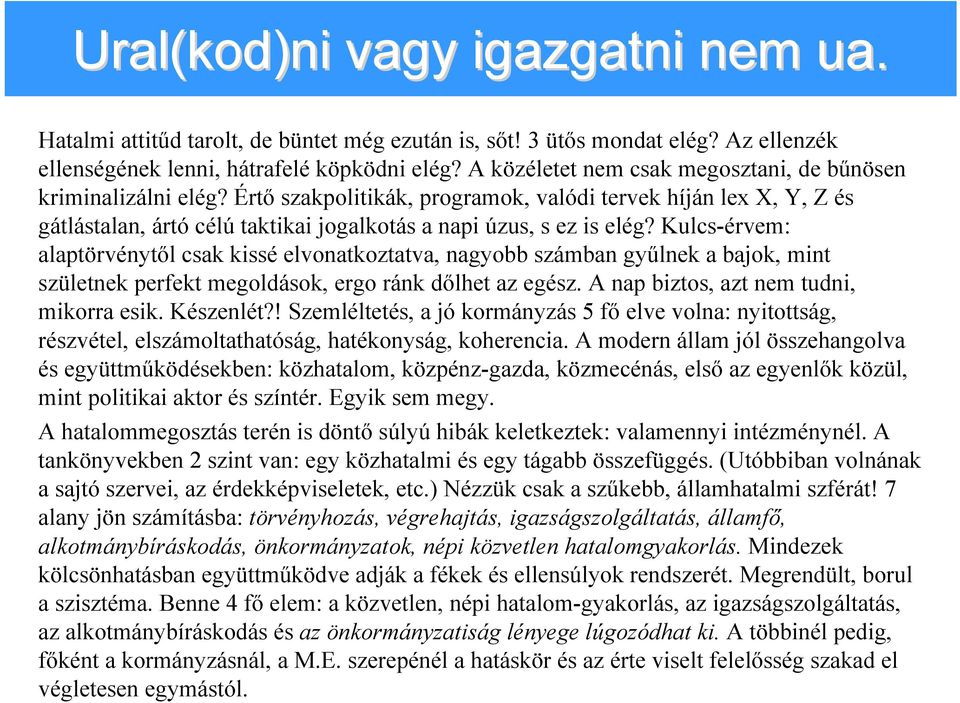Kulcs-érvem: alaptörvénytől csak kissé elvonatkoztatva, nagyobb számban gyűlnek a bajok, mint születnek perfekt megoldások, ergo ránk dőlhet az egész. A nap biztos, azt nem tudni, mikorra esik.