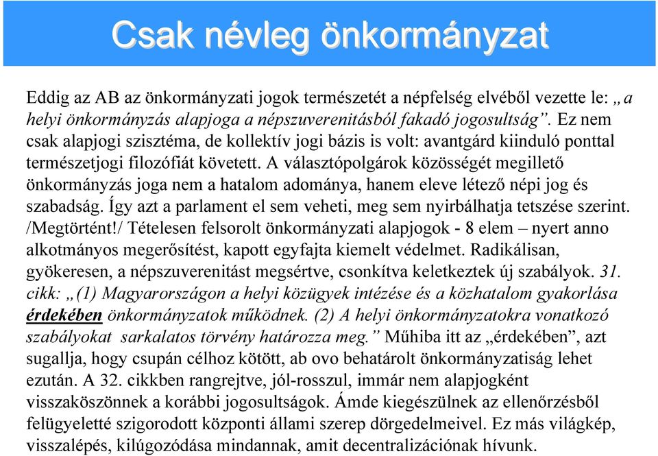A választópolgárok közösségét megillető önkormányzás joga nem a hatalom adománya, hanem eleve létező népi jog és szabadság. Így azt a parlament el sem veheti, meg sem nyirbálhatja tetszése szerint.