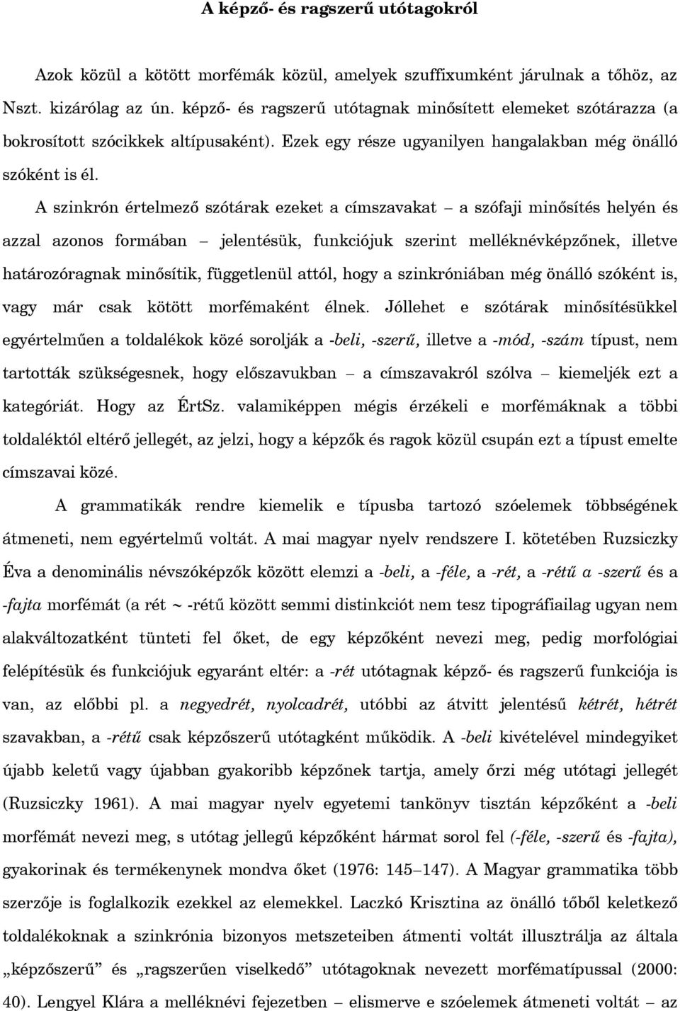 A szinkrón értelmez szótárak ezeket a címszavakat a szófaji min sítés helyén és azzal azonos formában jelentésük, funkciójuk szerint melléknévképz nek, illetve határozóragnak min sítik, függetlenül