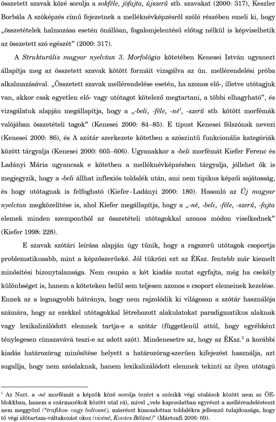 képviselhetik az összetett szó egészét (2000: 317). A Strukturális magyar nyelvtan 3. Morfológia kötetében Kenesei István ugyanezt állapítja meg az összetett szavak kötött formáit vizsgálva az ún.