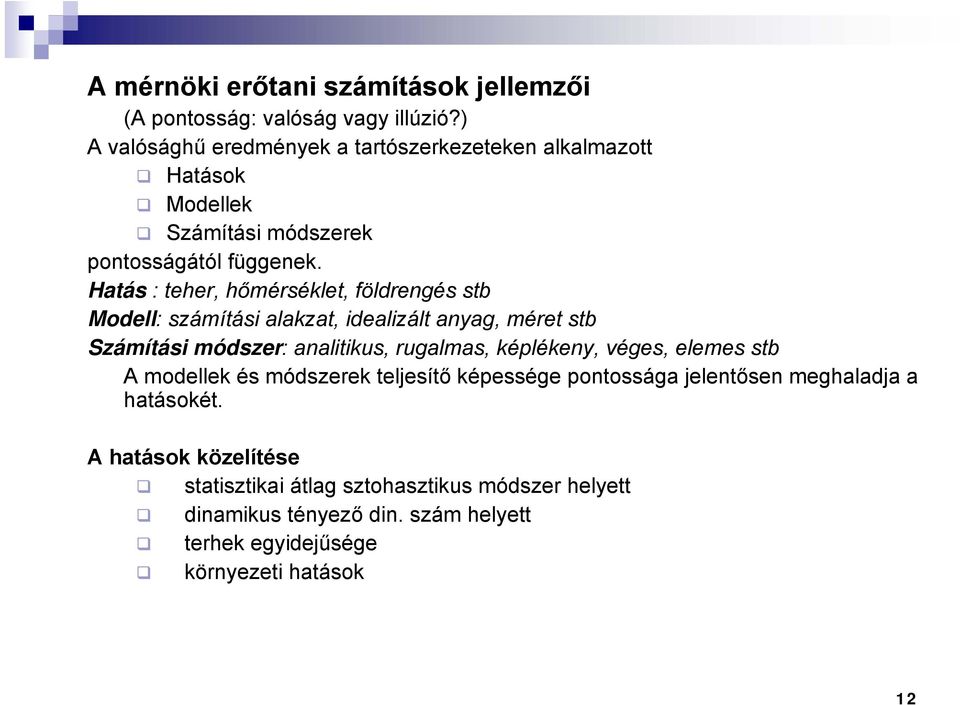 Hatás : teher, hőmérséklet, földrengés stb Modell: számítási alakzat, idealizált anyag, méret stb Számítási módszer: analitikus, rugalmas, képlékeny,