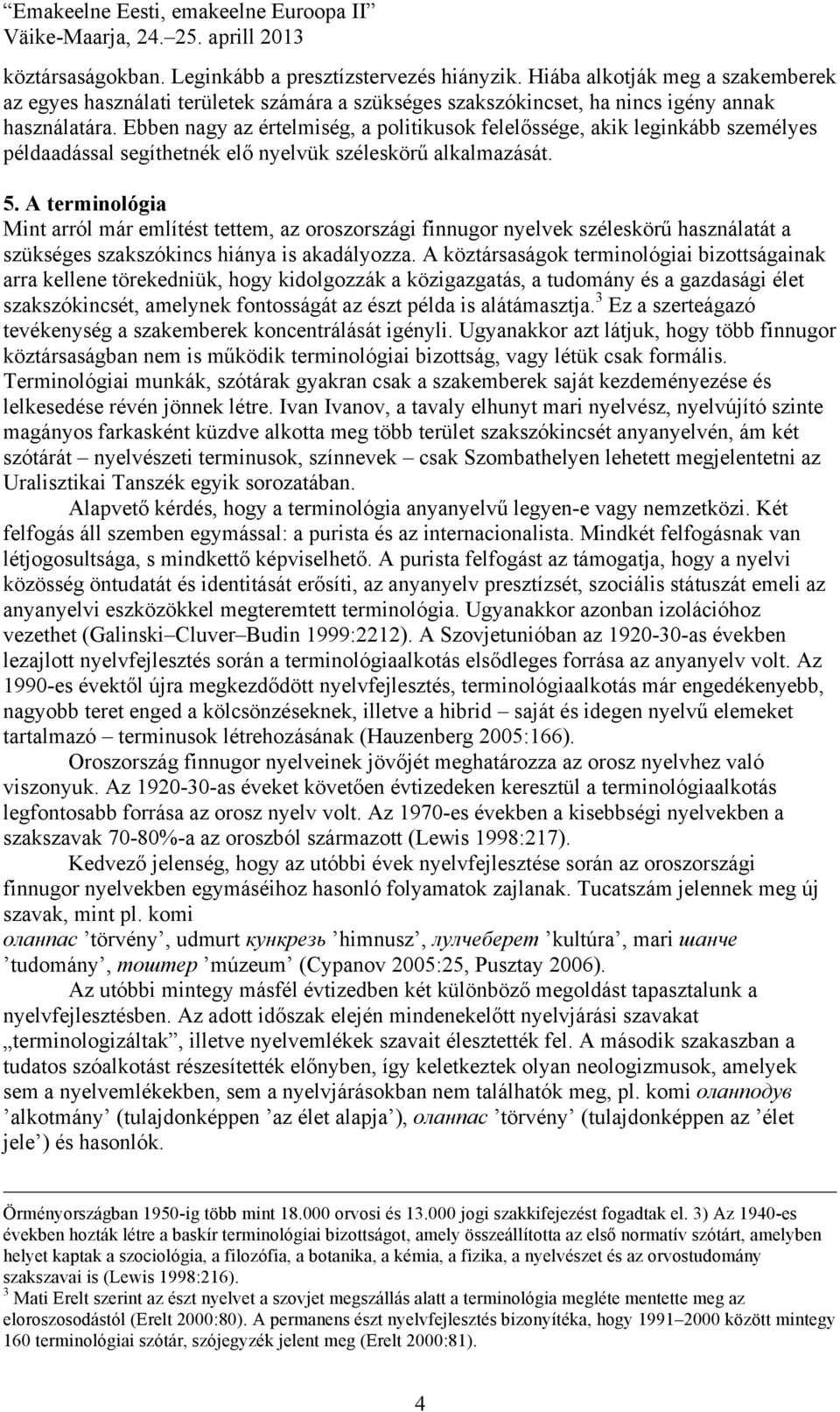 A terminológia Mint arról már említést tettem, az oroszországi finnugor nyelvek széleskörű használatát a szükséges szakszókincs hiánya is akadályozza.