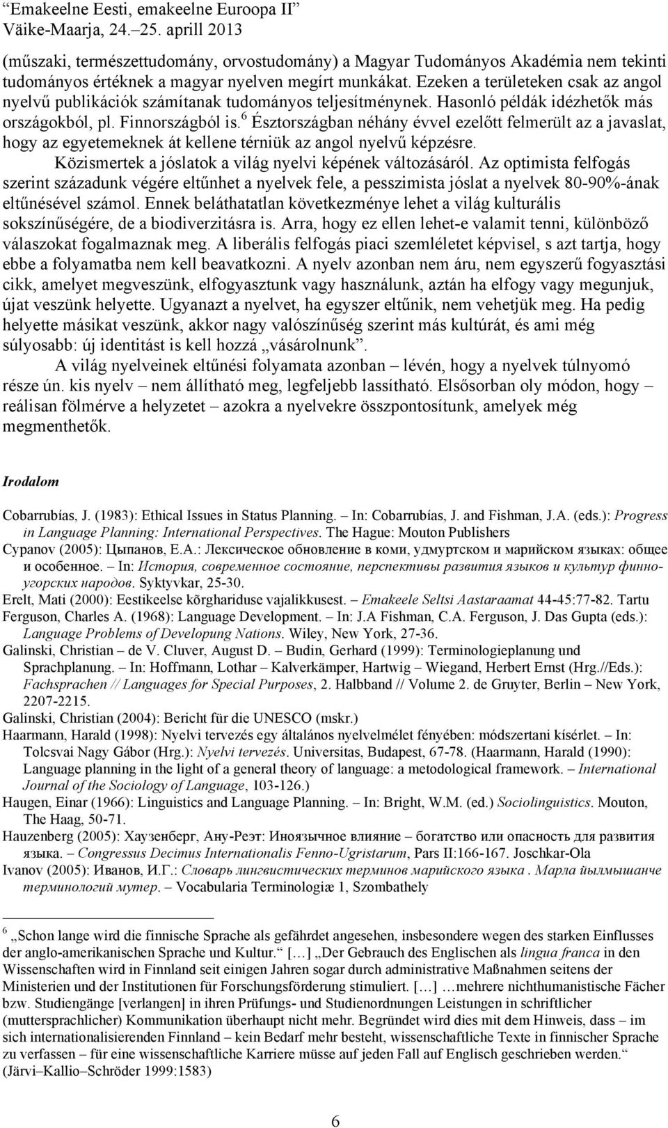 6 Észtországban néhány évvel ezelőtt felmerült az a javaslat, hogy az egyetemeknek át kellene térniük az angol nyelvű képzésre. Közismertek a jóslatok a világ nyelvi képének változásáról.