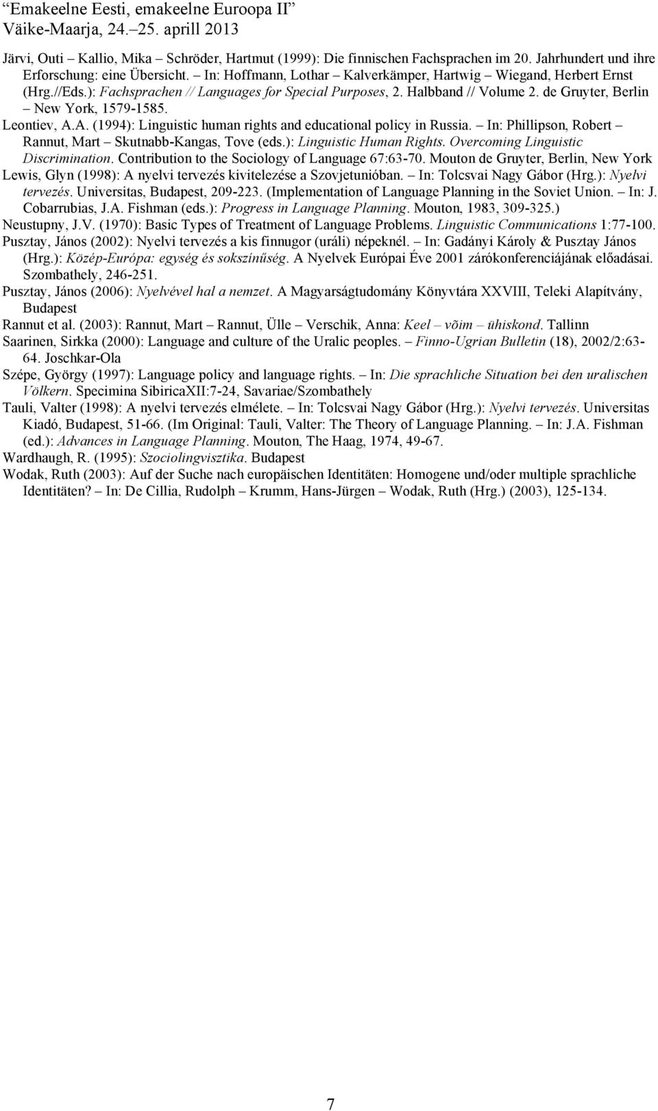 Leontiev, A.A. (1994): Linguistic human rights and educational policy in Russia. In: Phillipson, Robert Rannut, Mart Skutnabb-Kangas, Tove (eds.): Linguistic Human Rights.
