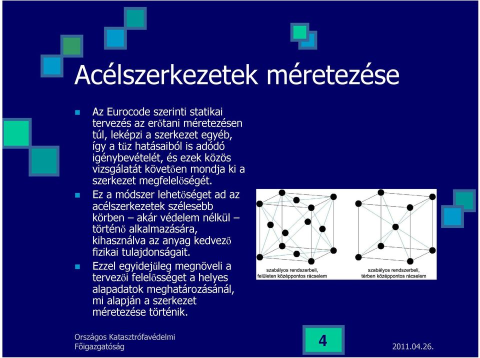 Ez a módszer lehetőséget ad az acélszerkezetek szélesebb körben akár védelem nélkül történő alkalmazására, kihasználva az anyag kedvező