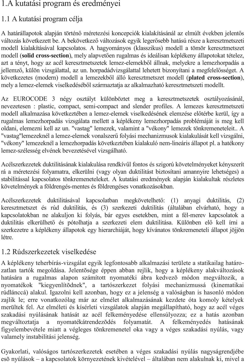 A hagyományos (klasszikus) modell a tömör keresztmetszet modell (solid cross-section), mely alapvetően rugalmas és ideálisan képlékeny állapotokat tételez, azt a tényt, hogy az acél keresztmetszetek
