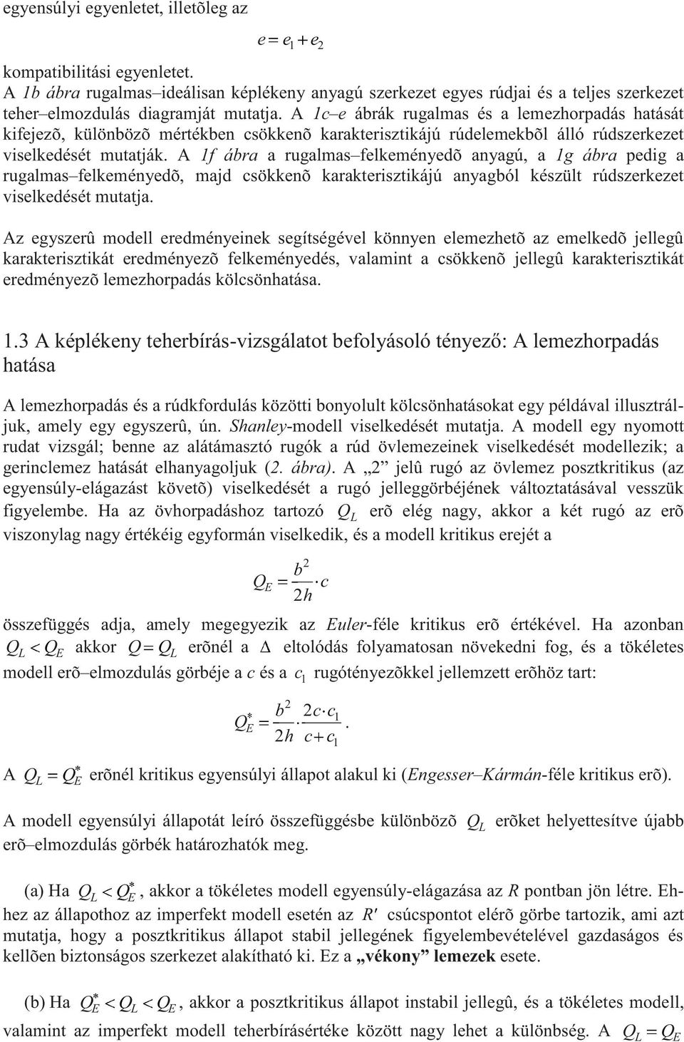 A 1f ábra a rugalmas felkeményedõ anyagú, a 1g ábra pedig a rugalmas felkeményedõ, majd csökkenõ karakterisztikájú anyagból készült rúdszerkezet viselkedését mutatja.