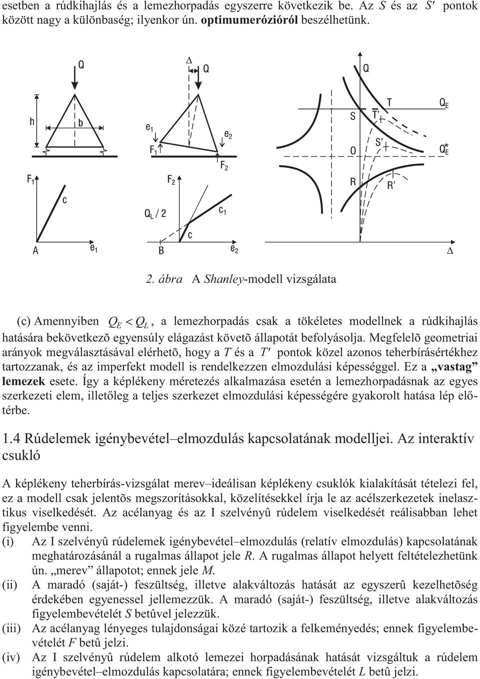 Megfelelõ geometriai arányok megválasztásával elérhetõ, hogy a T és a T pontok közel azonos teherbírásértékhez tartozzanak, és az imperfekt modell is rendelkezzen elmozdulási képességgel.