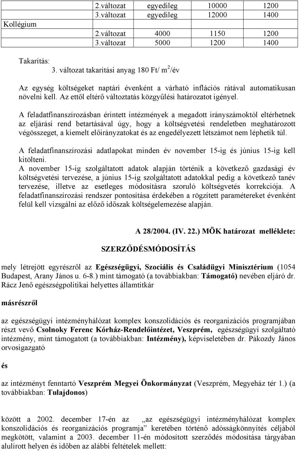 A feladatfinanszírozásban érintett intézmények a megadott irányszámoktól eltérhetnek az eljárási rend betartásával úgy, hogy a költségvetési rendeletben meghatározott végösszeget, a kiemelt