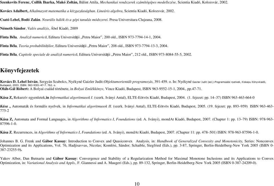Presa Universitara Clujeana, 2008. Németh Sándor, Valós analízis, Ábel Kiadó, 2009 Finta Béla, Analiză numerică, Editura Universităţii Petru Maior, 200 old., ISBN 973-7794-14-1, 2004.