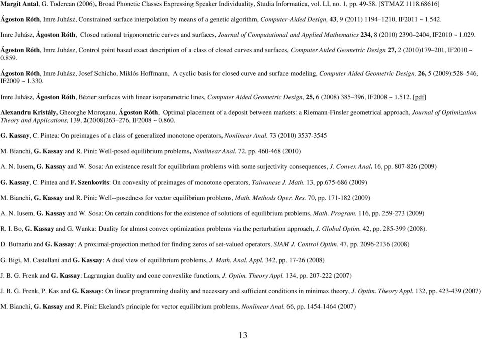 Imre Juhász, Ágoston Róth, Closed rational trigonometric curves and surfaces, Journal of Computational and Applied Mathematics 234, 8 (2010) 2390 2404, IF2010 ~ 1.029.