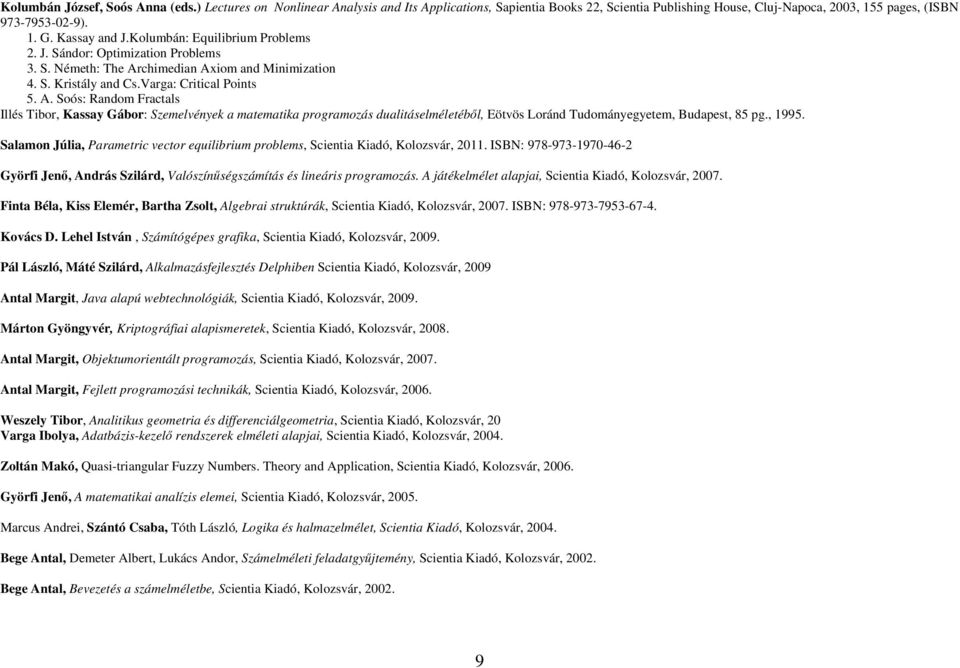 chimedian Axiom and Minimization 4. S. Kristály and Cs.Varga: Critical Points 5. A. Soós: Random Fractals Illés Tibor, Kassay Gábor: Szemelvények a matematika programozás dualitáselméletéből, Eötvös Loránd Tudományegyetem, Budapest, 85 pg.
