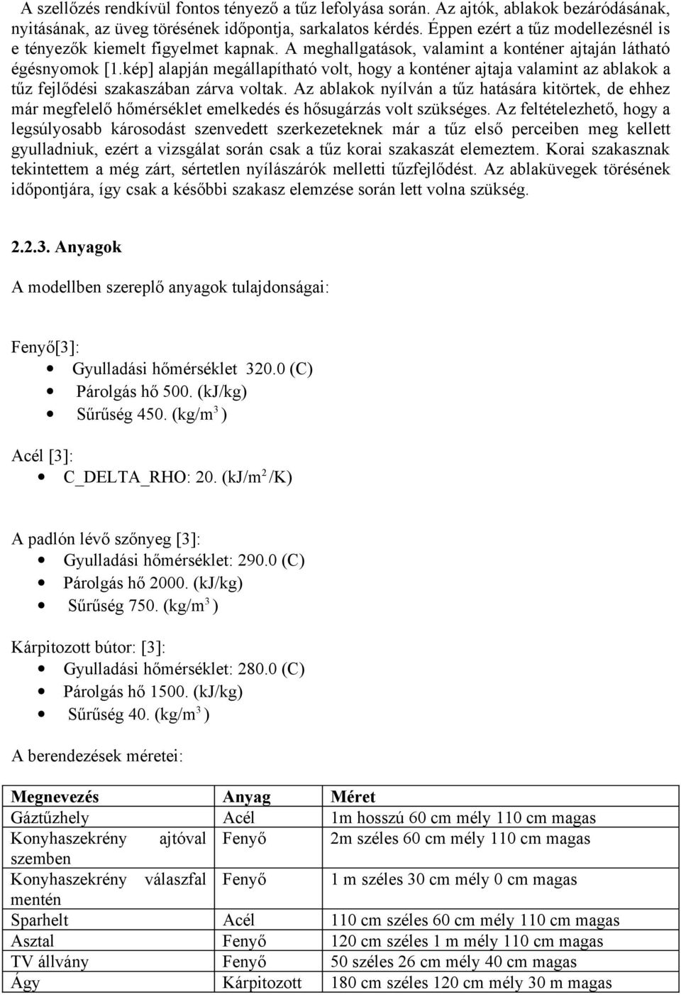 kép] alapján megállapítható volt, hogy a konténer ajtaja valamint az ablakok a tűz fejlődési szakaszában zárva voltak.